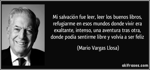 frase mi salvacion fue leer leer los buenos libros refugiarme en esos mundos donde vivir era mario vargas llosa 149834 500x235