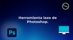 Computación, Martes 17 de Mayo de 2022, Herramienta de selección de Lazo en Photohsop