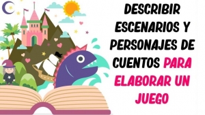 Describir escenarios y personajes de cuentos para elaborar un juego, martes 26 abril, Lenguaje y comunicación 3° primaria.